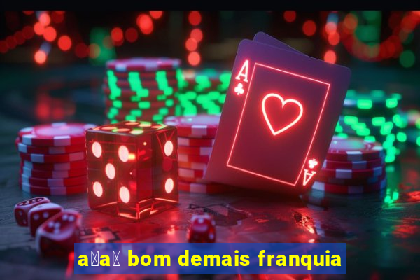 a莽a铆 bom demais franquia